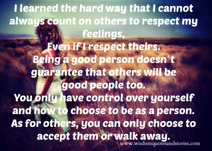 I Learned The Hard Way That I Cannot Always Count On Others To