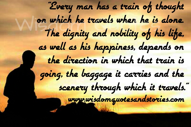 every man train of thought on which he travels when alone - Wisdom Quotes and Stories