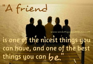 A friend is one of the nicest things you can have Wisdom Quotes & Stories